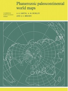 Phanerozoic Paleocontinental World Maps - A.G. Smith, A.M. Hurley, J.C. Briden
