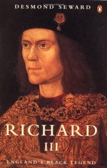 Richard III: England's Black Legend - Desmond Seward