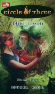 Blue Moon: Bulan Biru (Circle of Three,# 7) - Isobel Bird, Utti Setiawati