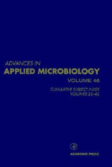 Advances in Applied Microbiology, Volume 46: Cumulative Subject Index, Volumes 22-42 - Saul L. Neidleman, Allen I. Laskin