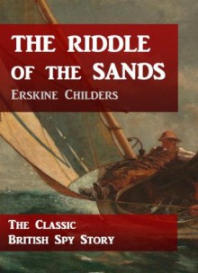 The Riddle of the Sands: A Record of Secret Service - Erskine Childers