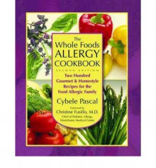 The Whole Foods Allergy Cookbook: Two Hundred Gourmet & Homestyle Recipes for the Food Allergic Family - Cybele Pascal