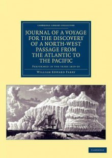 Journal of a Voyage for the Discovery of a North-West Passage from the Atlantic to the Pacific - William Edward Parry