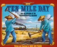 Ten Mile Day: And the Building of the Transcontinental Railroad - Mary Ann Fraser