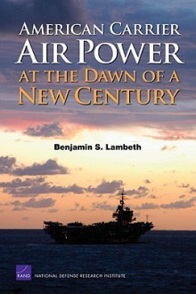 American Carrier Air Power at the Dawn of a New Century - Benjamin S. Lambeth