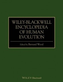 Wiley-Blackwell Encyclopedia of Human Evolution, 2 Volume Set - Bernard Wood