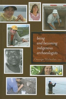 BEING AND BECOMING INDIGENOUS ARCHAEOLOGISTS - George Nicholas, Claire Smith