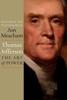 Thomas Jefferson: The Art of Power - Jon Meacham