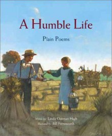 A Humble Life: Plain Poems - Linda Oatman High, Bill Farnsworth