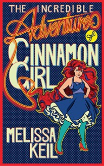 The Incredible Adventures of Cinnamon Girl - Melissa Keil