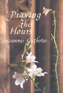 Praying the Hours - Suzanne Guthrie