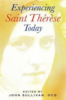 Experiencing St. Therese Today - Redemptus Valabik O. Carm, Roland Murphy O. Carm, John Sullivan