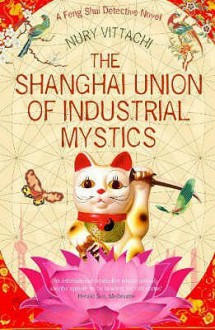 The Shanghai Union of Industrial Mystics - Nury Vittachi