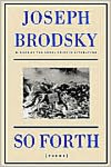 So Forth: Poems - Joseph Brodsky