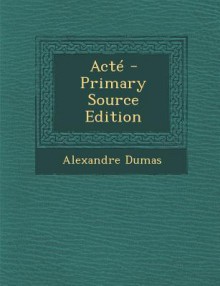 Acte - Primary Source Edition - Charles H. Harrison, T.G. Bishop, Alexandre Dumas