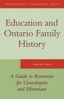 Education and Ontario Family History: A Guide to the Resources for Genealogists and Historians - Marian Press