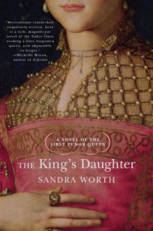 The King's Daughter. A Novel of the First Tudor Queen (Rose of York) - Sandra Worth