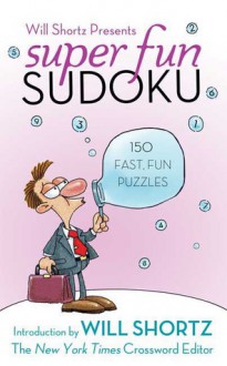 Super Fun Sudoku: 150 Puzzles (Will Shortz Presents Series) - Will Shortz