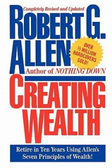 Creating Wealth: Retire in Ten Years Using Allen's Seven Principles - Robert Allen