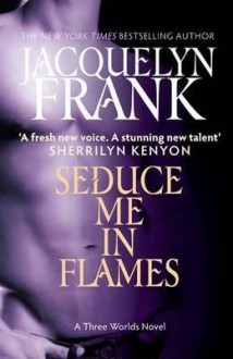 Seduce Me in Flames (Three Worlds #2) - Jacquelyn Frank