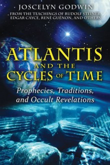 Atlantis and the Cycles of Time: Prophecies, Traditions, and Occult Revelations - Joscelyn Godwin