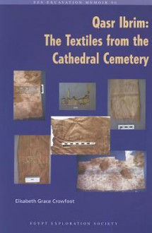 Qasr Ibrim: The Textiles from the Cathedral Cemetery - Elisabeth Grace Crowfoot, Donald King, Michael Ryder