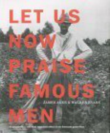 Let Us Now Praise Famous Men: Three Tenant Families - James Agee, Walker Evans