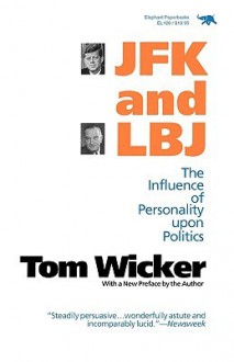 JFK and LBJ: The Influence of Personality Upon Politics - Tom Wicker