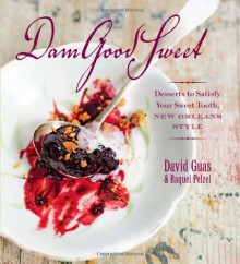 DamGoodSweet: Desserts to Satisfy Your Sweet Tooth, New Orleans Style - David Guas, Raquel Pelzel