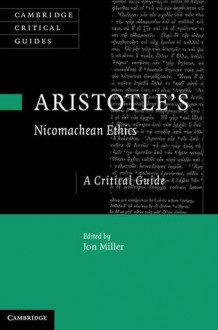 Aristotle's Nicomachean Ethics: A Critical Guide - Jon Miller