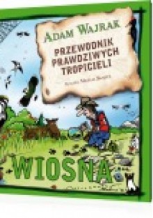 Przewodnik prawdziwych tropicieli. Wiosna - Adam Wajrak