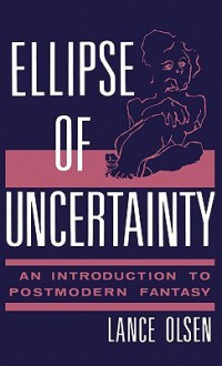 Ellipse of Uncertainty: An Introduction to Postmodern Fantasy - Lance Olsen