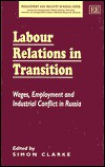 Labour Relations in Transition: Wages, Employment and Industrial Conflict in Russia - Simon Clarke