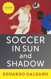 Soccer in Sun and Shadow - Eduardo Galeano, Mark Fried