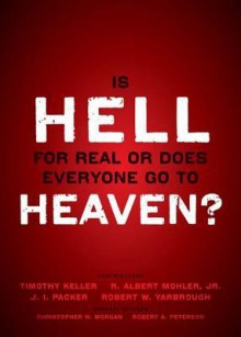 Is Hell for Real or Does Everyone Go To Heaven? - Christopher W. Morgan, Timothy Keller, R. Albert Mohler Jr., J.I. Packer