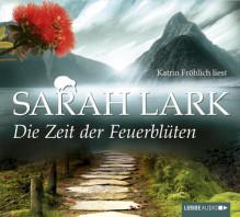 Die Zeit der Feuerblüten - Sarah Lark, Katrin Fröhlich