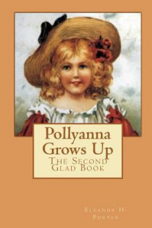 Pollyanna Grows Up: The Second Glad Book (Volume 2) - Eleanor H. Porter