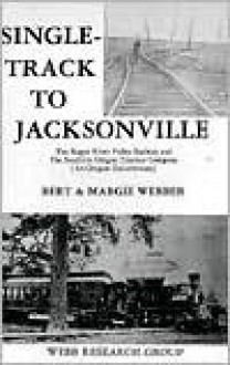 Single Track to Jacksonville the Rogue River Valley Rail Road an Oregon Documentary - Bert Webber, Margie Webber