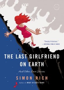 The Last Girlfriend on Earth: And Other Love Stories - Simon Rich