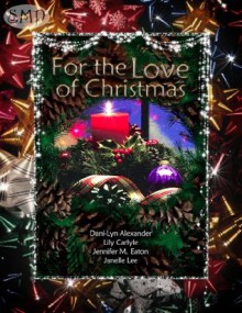 For the Love of Christmas - Lily Carlyle, Jennifer M. Eaton, Janelle Lee, Dani-Lyn Alexander