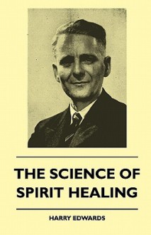 The Science of Spirit Healing - Harry Edwards