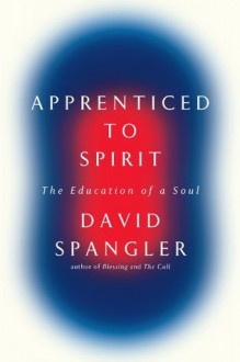 Apprenticed To Spirit: The Education of a Soul - David Spangler