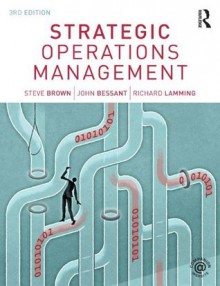 Strategic Operations Management - Steve Brown, John Bessant, Richard Lamming