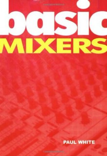 Basic Mixers (Music Technology Series) - Paul White