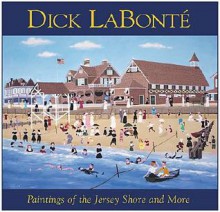 Dick LaBonte: Paintings of the Jersey Shore and More - Dick LaBonte, George C. Valente, Sheila M. Pardoe