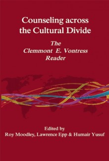 Counseling Across the Cultural Divide: The Clement E. Vontress Reader - Roy Moodley, Larry Epp, Humair Yusuf