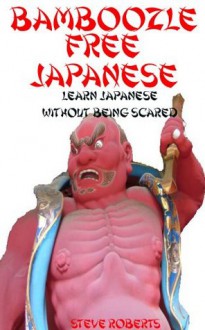 Bamboozle Free Japanese - Learn to speak Japanese without being scared - Steve Roberts