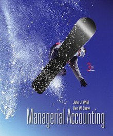 Managerial Accounting - John J. Wild, Ken W. Shaw