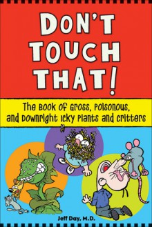 Don't Touch That!: The Book of Gross, Poisonous, and Downright Icky Plants and Critters - Jeff Day