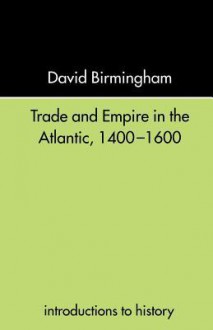 Trade and Empire in the Atlantic 1400-1600 - David Birmingham